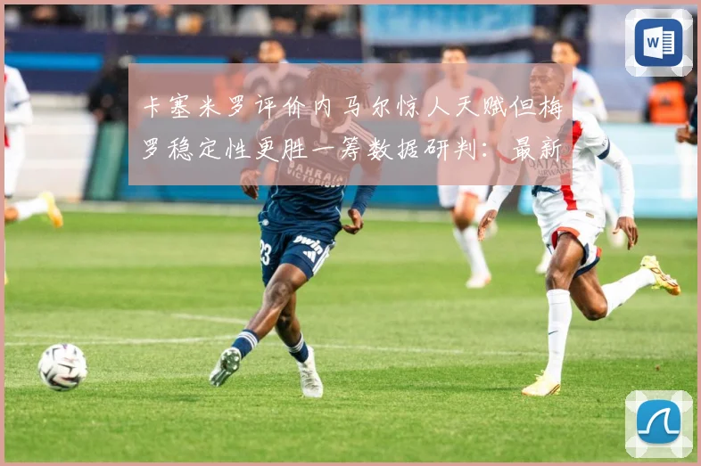 卡塞米罗评价内马尔惊人天赋但梅罗稳定性更胜一筹数据研判：最新赛事动态与深度分析
