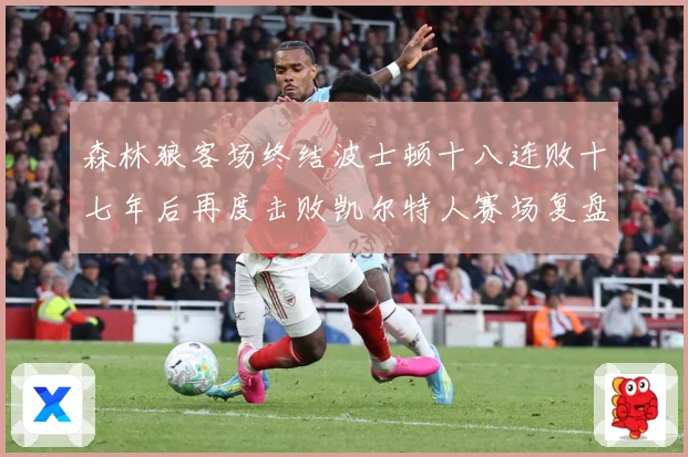 森林狼客场终结波士顿十八连败十七年后再度击败凯尔特人赛场复盘：最新赛事动态与深度分析