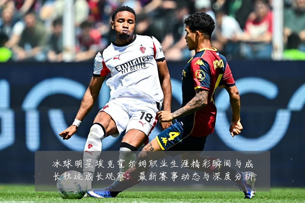 冰球明星埃克霍尔姆职业生涯精彩瞬间与成长轨迹成长观察：最新赛事动态与深度分析